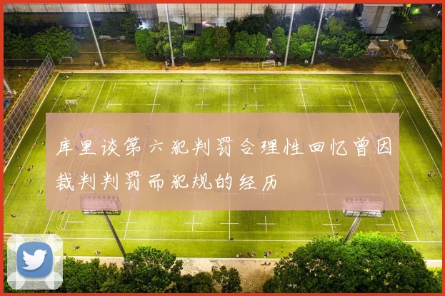 库里谈第六犯判罚合理性回忆曾因裁判判罚而犯规的经历