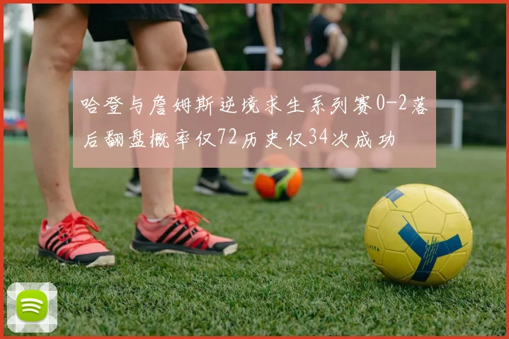 哈登与詹姆斯逆境求生系列赛0-2落后翻盘概率仅72历史仅34次成功