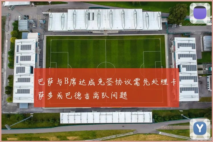 巴萨与B席达成免签协议需先处理卡萨多或巴德吉离队问题